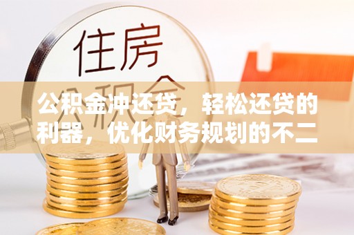 新房公积金冲还贷，轻松还贷的利器，优化财务规划的不二之选