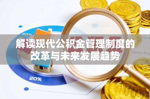 新房解读现代公积金管理制度的改革与未来发展趋势