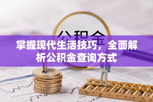 新房掌握现代生活技巧，全面解析公积金查询方式
