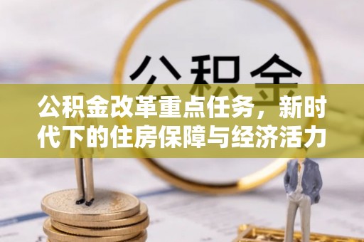 新房公积金改革重点任务，新时代下的住房保障与经济活力