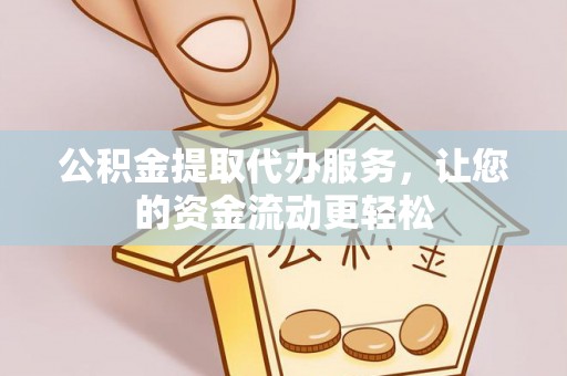 新房公积金提取代办服务，让您的资金流动更轻松