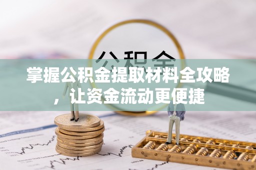 新房掌握公积金提取材料全攻略，让资金流动更便捷