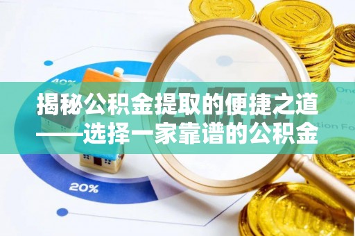 新房揭秘公积金提取的便捷之道——选择一家靠谱的公积金提取代办公司