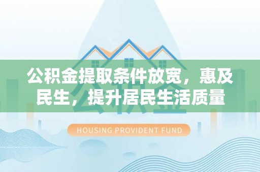 新房公积金提取条件放宽，惠及民生，提升居民生活质量