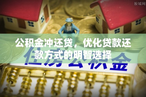 新房公积金冲还贷，优化贷款还款方式的明智选择