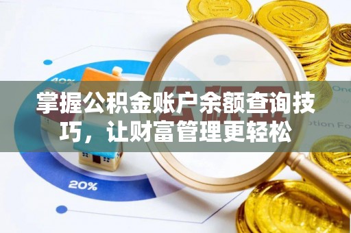 新房掌握公积金账户余额查询技巧，让财富管理更轻松