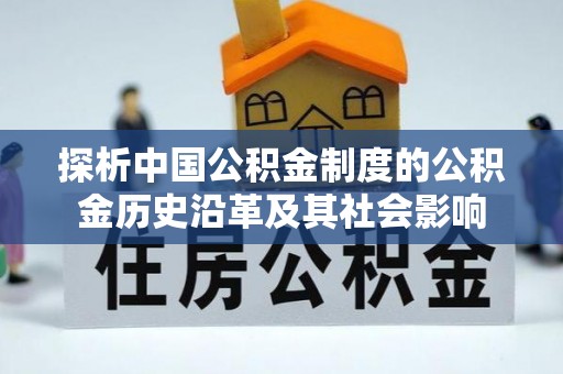 新房探析中国公积金制度的公积金历史沿革及其社会影响