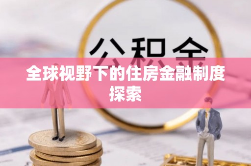 新房全球视野下的住房金融制度探索