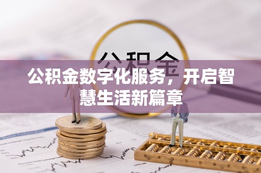 新房公积金数字化服务，开启智慧生活新篇章