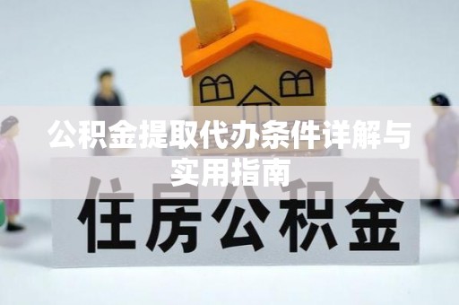 新房公积金提取代办条件详解与实用指南