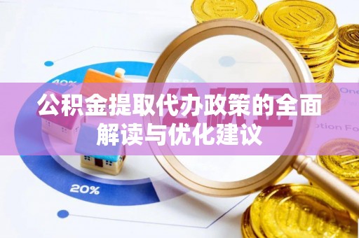 新房公积金提取代办政策的全面解读与优化建议