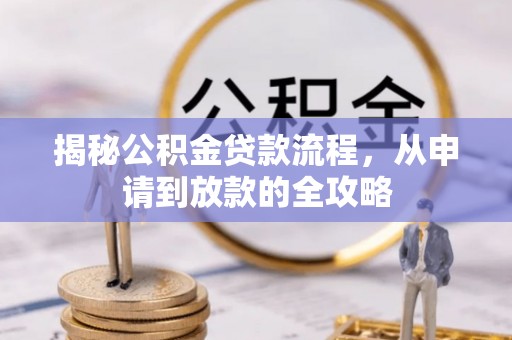新房揭秘公积金贷款流程，从申请到放款的全攻略