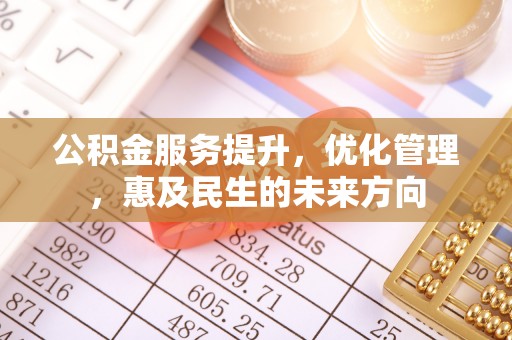 新房公积金服务提升，优化管理，惠及民生的未来方向