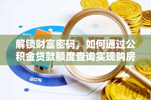 新房解锁财富密码，如何通过公积金贷款额度查询实现购房梦想