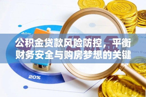 新房公积金贷款风险防控，平衡财务安全与购房梦想的关键