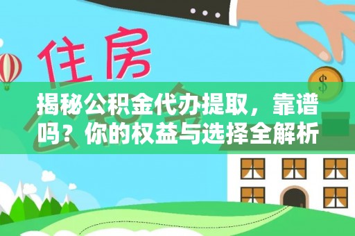 新房揭秘公积金代办提取，靠谱吗？你的权益与选择全解析