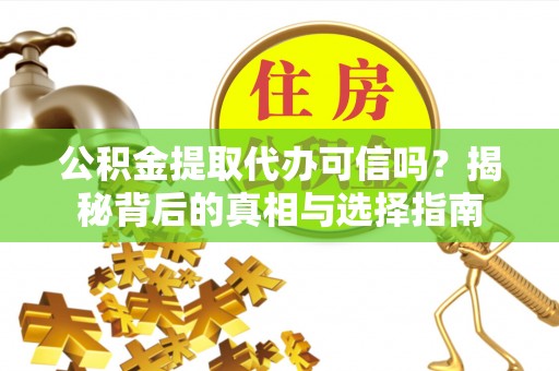 新房公积金提取代办可信吗？揭秘背后的真相与选择指南