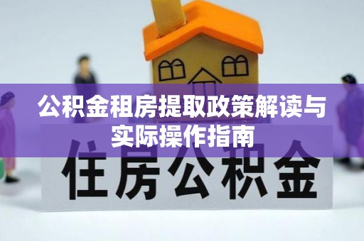 新房公积金租房提取政策解读与实际操作指南