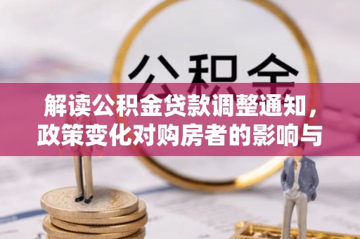 新房解读公积金贷款调整通知，政策变化对购房者的影响与机遇