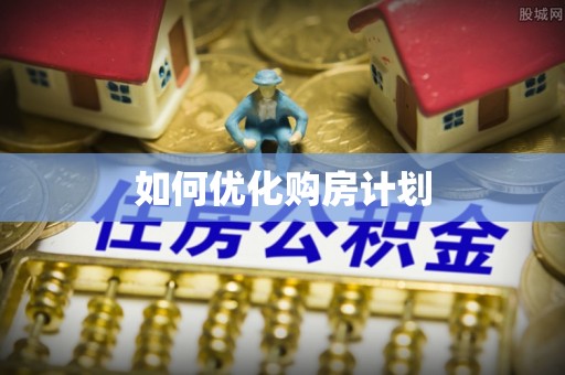 新房如何优化购房计划