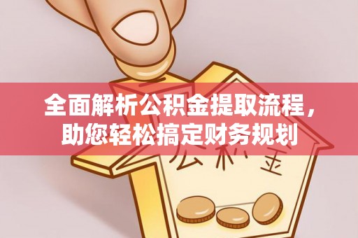 新房全面解析公积金提取流程，助您轻松搞定财务规划