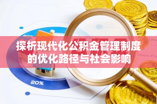 新房探析现代化公积金管理制度的优化路径与社会影响