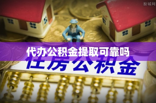 新房代办公积金提取可靠吗