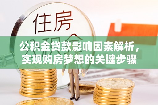 新房公积金贷款影响因素解析，实现购房梦想的关键步骤