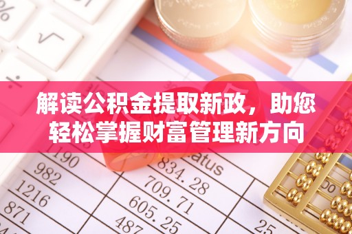 新房解读公积金提取新政，助您轻松掌握财富管理新方向