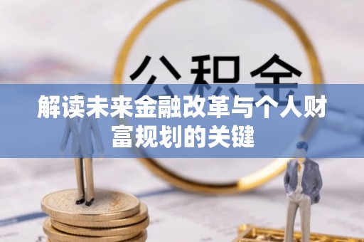 新房解读未来金融改革与个人财富规划的关键