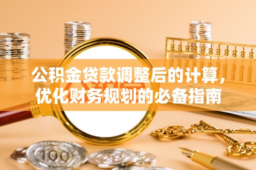 新房公积金贷款调整后的计算，优化财务规划的必备指南