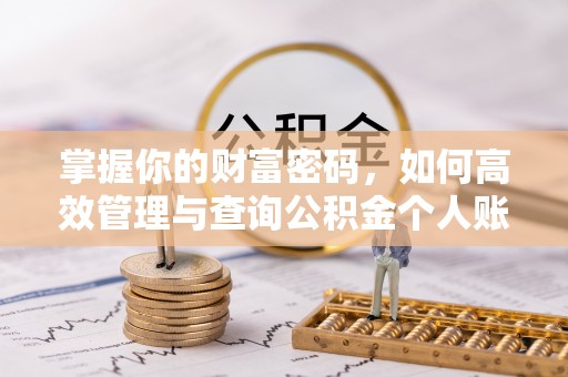 新房掌握你的财富密码，如何高效管理与查询公积金个人账户信息