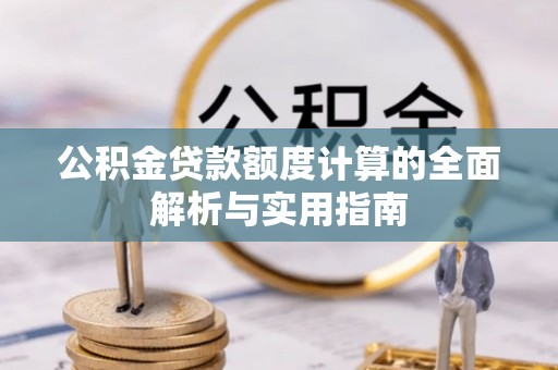 新房公积金贷款额度计算的全面解析与实用指南