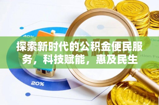 新房探索新时代的公积金便民服务，科技赋能，惠及民生