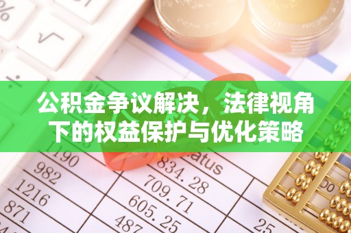 新房公积金争议解决，法律视角下的权益保护与优化策略