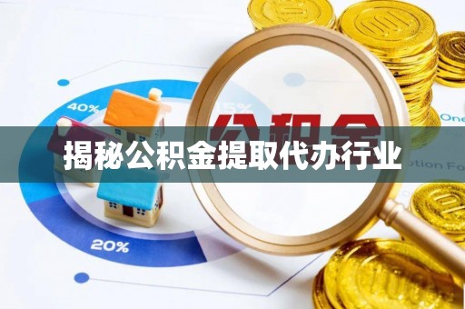 新房揭秘公积金提取代办行业