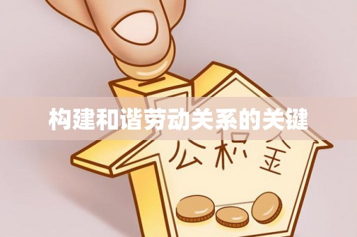 新房构建和谐劳动关系的关键