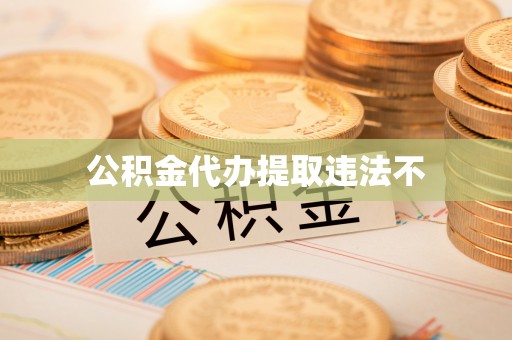 新房公积金代办提取违法不