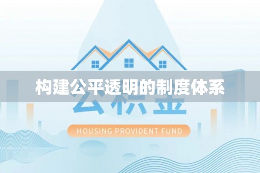 新房构建公平透明的制度体系