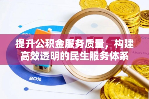 新房提升公积金服务质量，构建高效透明的民生服务体系