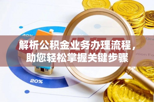 新房解析公积金业务办理流程，助您轻松掌握关键步骤