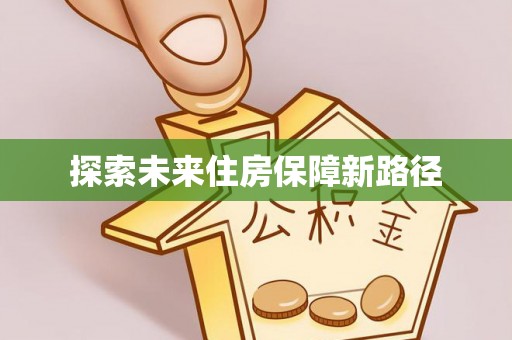 新房探索未来住房保障新路径