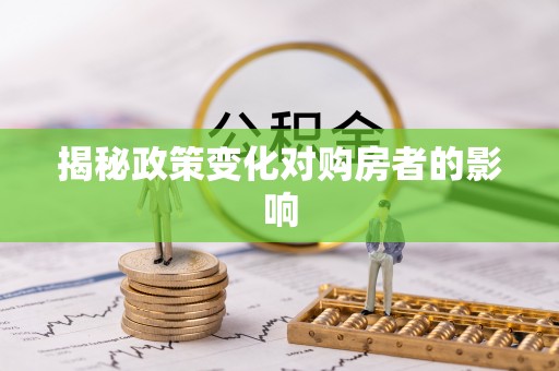 新房揭秘政策变化对购房者的影响