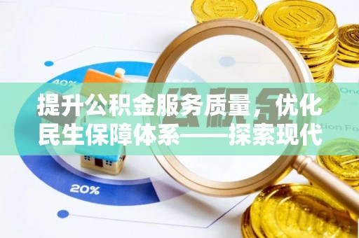 新房提升公积金服务质量，优化民生保障体系——探索现代城市居民福利新方向