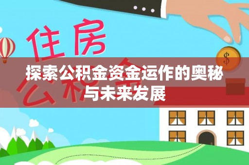 新房探索公积金资金运作的奥秘与未来发展