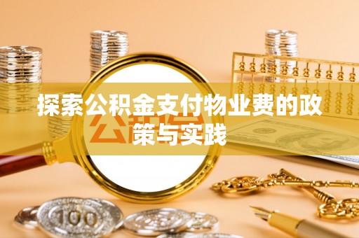 新房探索公积金支付物业费的政策与实践
