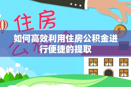 新房如何高效利用住房公积金进行便捷的提取