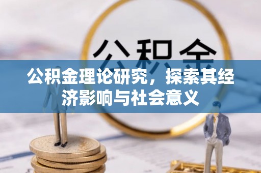 新房公积金理论研究，探索其经济影响与社会意义