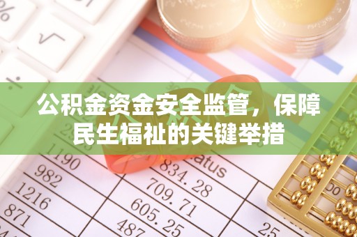 新房公积金资金安全监管，保障民生福祉的关键举措