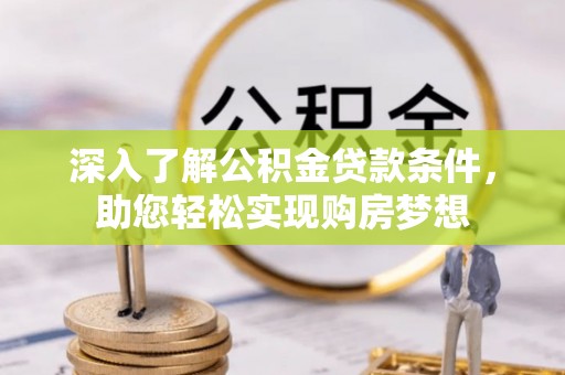 新房深入了解公积金贷款条件，助您轻松实现购房梦想